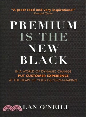 Premium Is the New Black ― In a World of Dynamic Change Put Customer Experience at the Heart of Your Decision-making