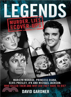 Legends ─ Murder, Lies and Cover-ups: Marilyn Monroe, Princess Diana, Elvis Presley, JFK and Michael Jackson: Who Killed Them and Why They Didn't Have to Die