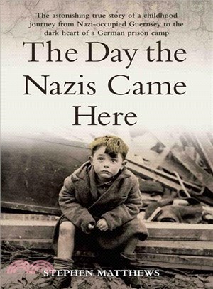 The Day the Nazis Came Here ─ The Astonishing True Story of a Childhood Journey from the Occupied Channel Islands to the Dark Heart of a German Prison Camp