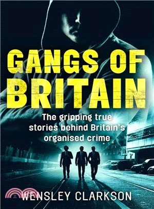 Gangs Of Britain - The Gripping True Stories Of The Faces Who Run Britain's Organised Crime