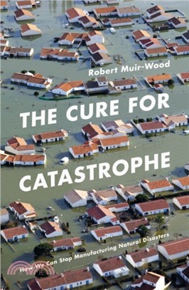 The Cure for Catastrophe：How We Can Stop Manufacturing Natural Disasters