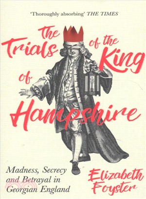 The Trials of the King of Hampshire ─ Madness, Secrecy and Betrayal in Georgian England