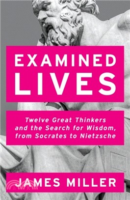 Examined Lives : Twelve Great Thinkers and the Search for Wisdom, from Socrates to Nietzsche