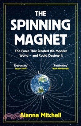 The Spinning Magnet : The Force That Created the Modern World - and Could Destroy It
