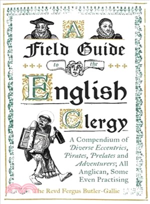 A Field Guide to the English Clergy ― A Compendium of Diverse Eccentrics, Pirates, Prelates and Adventurers; All Anglican, Some Even Practising