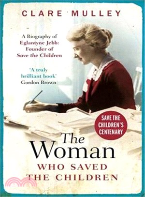 The Woman Who Saved the Children ― A Biography of Eglantyne Jebb: Founder of Save the Children
