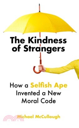 The Kindness of Strangers : How a Selfish Ape Invented a New Moral Code