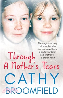 Through A Mother's Tears：The tragic true story of a mother who lost one daughter to a brutal murderer and another to a broken heart