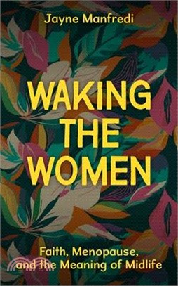 Waking the Women: Faith, Menopause, and the Meaning of Midlife