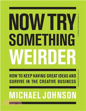 Now Try Something Weirder ― How to Keep Having Great Ideas and Survive in the Creative Business