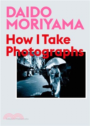 Daido Moriyama ― How I Take Photographs