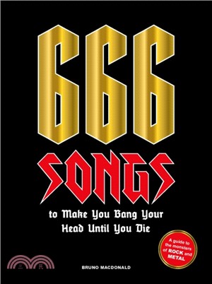 666 Songs to Make You Bang Your Head Until You Die: A Guide to the Monsters of Rock and Metal