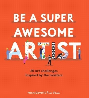 Be a Super Awesome Artist ― 20 Art Challenges Inspired by the Masters