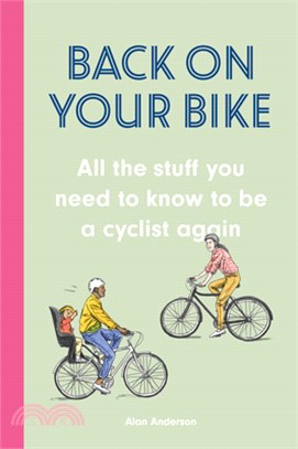 Back on Your Bike: All the Stuff You Need to Know to Be a Cyclist Again