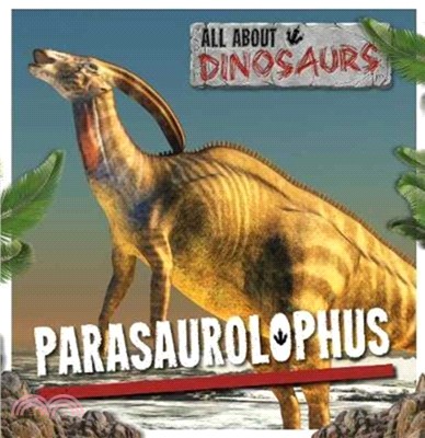 All About Dinosaurs: Parasaurolophus