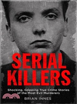 Serial Killers ― Shocking, Gripping True Crime Stories of the Most Evil Murderers