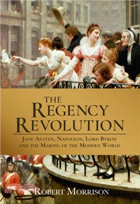 The Regency Revolution：Jane Austen, Napoleon, Lord Byron and the Making of the Modern World
