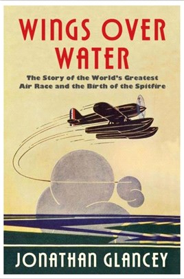 Wings Over Water：The Story of the World's Greatest Air Race and the Birth of the Spitfire