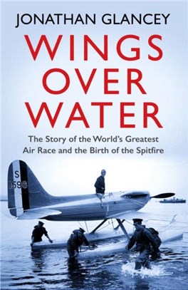 Wings Over Water：The Story of the World's Greatest Air Race and the Birth of the Spitfire