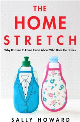 The Home Stretch：Why It's Time to Come Clean About Who Does the Dishes