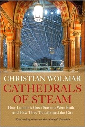 Cathedrals of Steam ― How London’s Great Stations Were Built - and How They Transformed the City