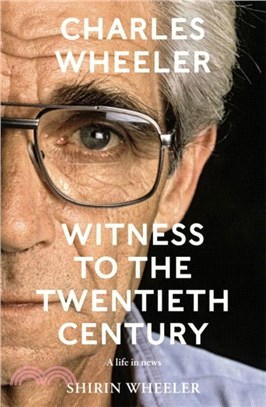 Charles Wheeler - Witness to the Twentieth Century：Foreword by Christiane Amanpour