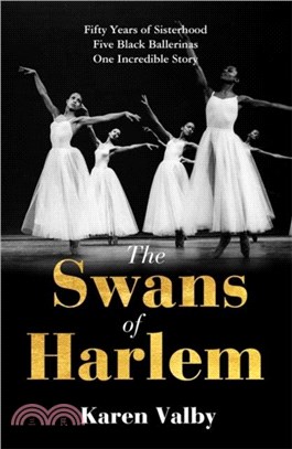 The Swans of Harlem：Fifty years of sisterhood, five black ballerinas, one incredible story