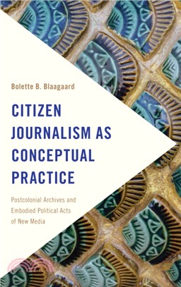 Citizen Journalism as Conceptual Practice：Postcolonial Archives and Embodied Political Acts of New Media