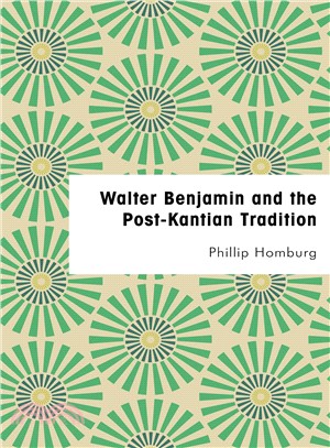 Walter Benjamin and the Post-kantian Tradition