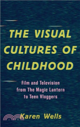 The Visual Cultures of Childhood：Film and Television from The Magic Lantern To Teen Vloggers