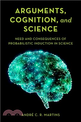 Arguments, Cognition, and Science：Need and Consequences of Probabilistic Induction in Science