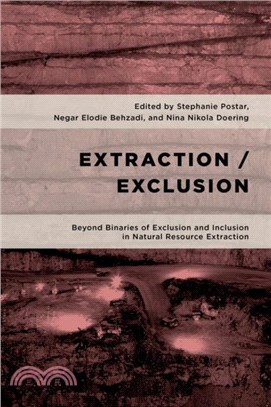 Extraction/Exclusion：Beyond Binaries of Exclusion and Inclusion in Natural Resource Extraction