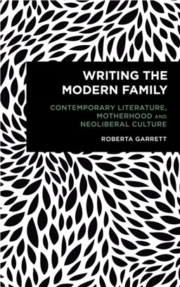 Writing the Modern Family：Contemporary Literature, Motherhood and Neoliberal Culture