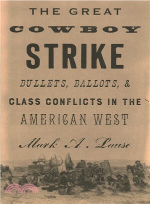 The great cowboy strike :bullets, ballots & class conflicts in the American West /