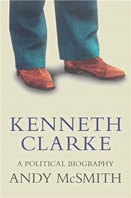 Kenneth Clarke：A Political Biography