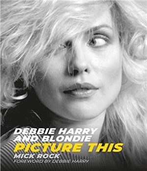 Debbie Harry and Blondie：Picture This