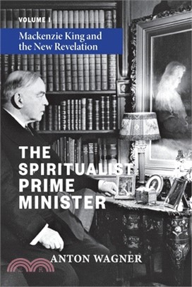 The Spiritualist Prime Minister: Volume 1: Mackenzie King and the New Revelation