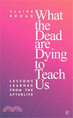 What the Dead Are Dying to Teach Us ― Lessons Learned from the Afterlife