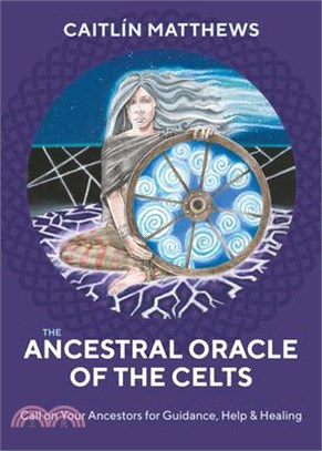The Ancestral Oracle of the Celts ― Call on Your Ancestors for Guidance, Help and Healing