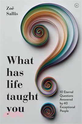 What Has Life Taught You? ― 10 Eternal Questions Answered by 40 Exceptional People