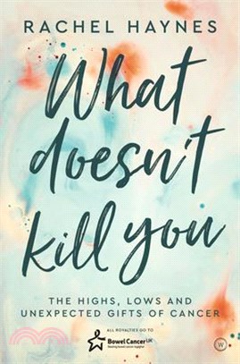 What Doesn't Kill You ― The Highs, Lows and Unexpected Gifts of Surviving Cancer