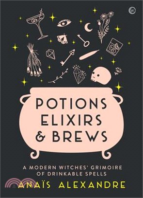 Potions, Elixirs & Brews ― A Modern Witches' Grimoire of Drinkable Spells
