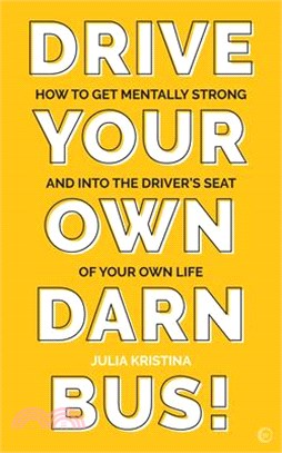 Drive Your Own Darn Bus!: How to Get Mentally Strong and Into the Driver's Seat of Your Life