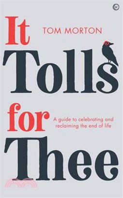 It Tolls for Thee: A Guide to Celebrating and Reclaiming the End of Life