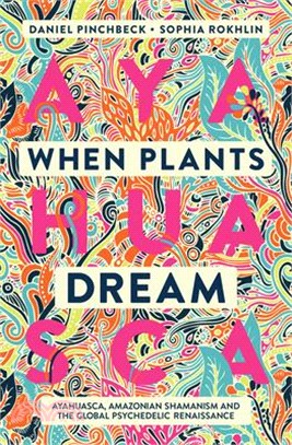 When Plants Dream: Ayahuasca, Amazonian Shamanism and the Global Psychedelic Renaissance