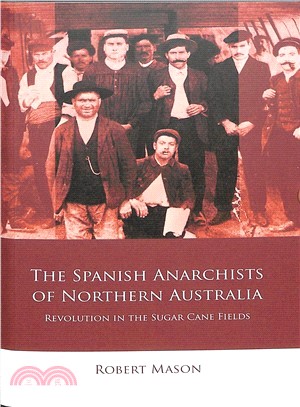 The Spanish Anarchists of Northern Australia ― Revolution in the Sugar Cane Fields