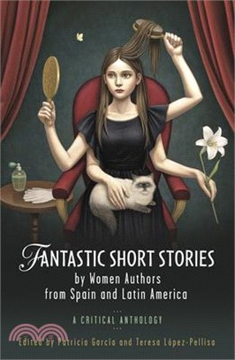 Fantastic Short Stories by Women Authors from Spain and Latin America ― A Critical Anthology