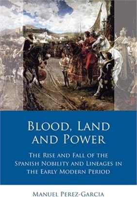 Blood, Land and Power: The Rise and Fall of the Spanish Nobility and Lineages in the Early Modern Period