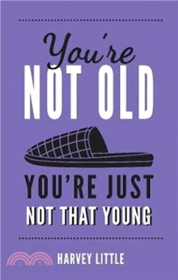 You're Not Old, You're Just Not That Young：The Funny Thing About Getting Older