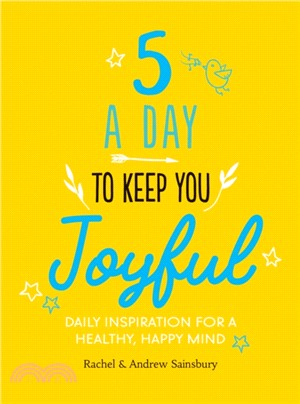 Five A Day to Keep You Joyful：Daily Inspiration for a Healthy, Happy Mind